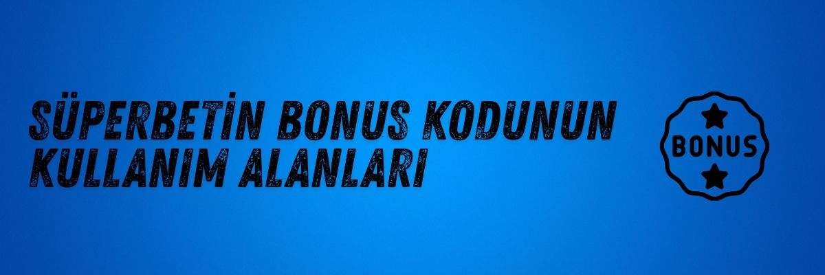 Süperbetin Bonus Kodunun Kullanım Alanları