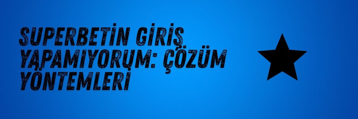 Superbetin Giriş Yapamıyorum Çözüm Yöntemleri