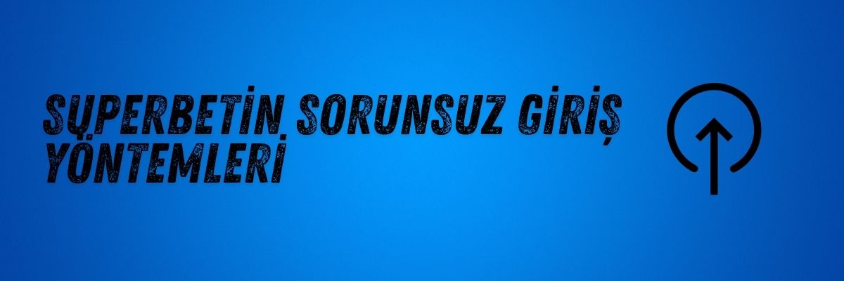 Superbetin Sorunsuz Giriş Yöntemleri